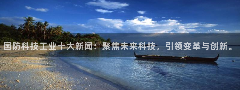 国防科技工业十大新闻：聚焦未来科技，引领变革与创新。